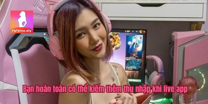 Bạn hoàn toàn có thể kiếm thêm thu nhập khi live app