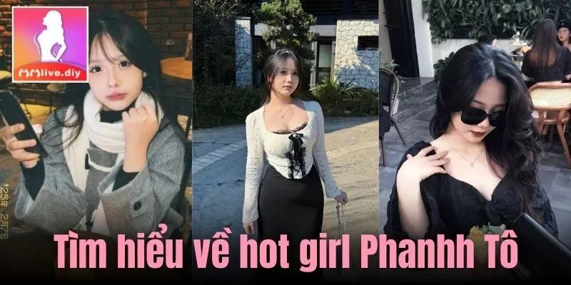 Tìm hiểu về hotgirl Phanhhh Tô